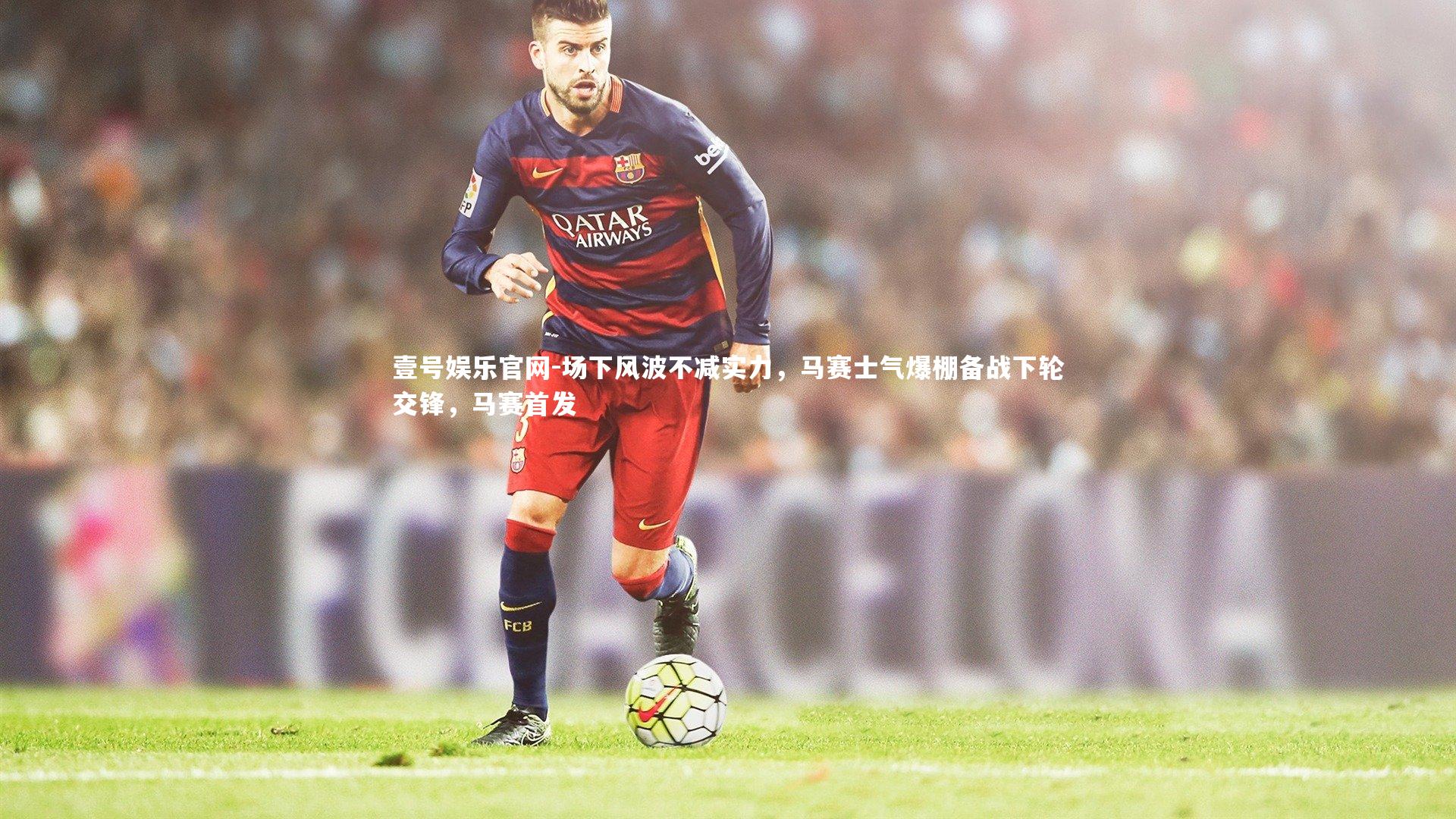场下风波不减实力，马赛士气爆棚备战下轮交锋，马赛首发