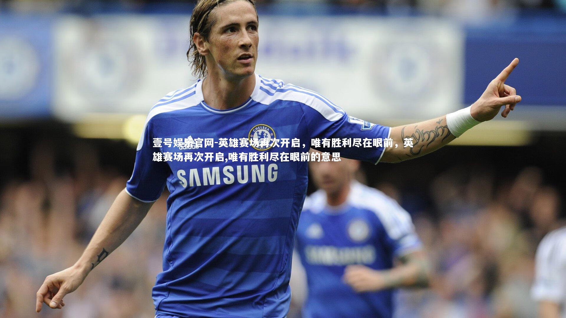 英雄赛场再次开启，唯有胜利尽在眼前，英雄赛场再次开启,唯有胜利尽在眼前的意思